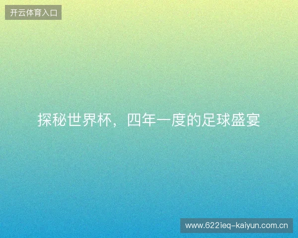 探秘世界杯，四年一度的足球盛宴