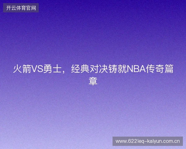 火箭VS勇士，经典对决铸就NBA传奇篇章