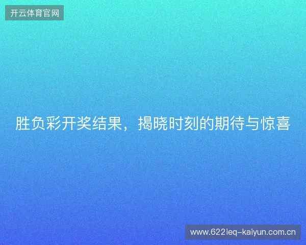 胜负彩开奖结果，揭晓时刻的期待与惊喜